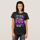 T-shirt I'm Only Talking To My Dog Today Dog Lover funny (Devant entier)