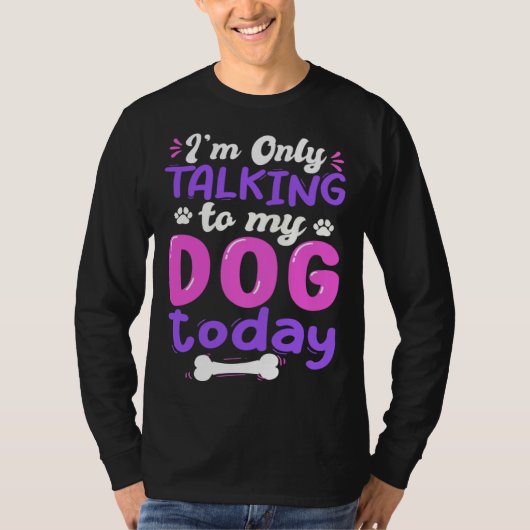 T-shirt I'm Only Talking To My Dog Today Dog Lover funny (Devant)