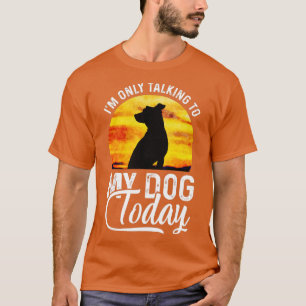 T-shirt I'm Only Talking to My Dog Today Funny 