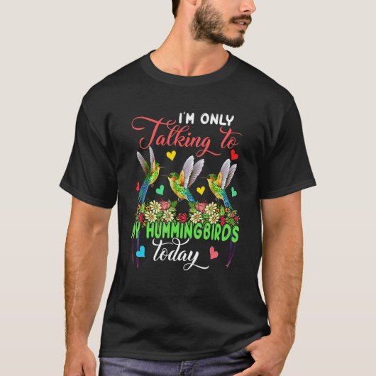 T-shirt I'm Only Talking To My Hummingbirds Today Group Fl (Devant)