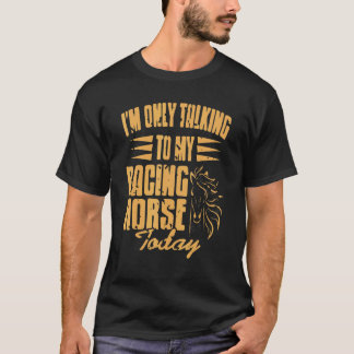 T-shirt I'm Only Talking To My Racing Horse Today Presen