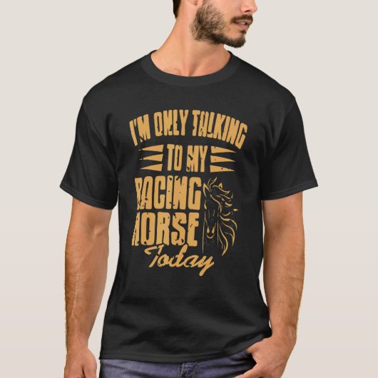 T-shirt I'm Only Talking To My Racing Horse Today Presen (Devant)