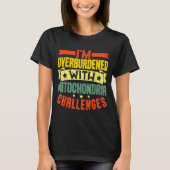 T-shirt I'm Overburdened With Mitochondria Challenges (Devant)