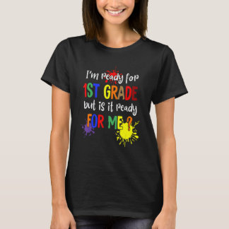 T-shirt I'm Ready For 1st Grade But Is It Ready For Me Tea