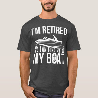 T-shirt Im Retired You can find me on My Boat Retirement