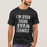 T-shirt I'm Ryan Doing Ryan Things Fun Personalized First<br><div class="desc">I'm Ryan Doing Ryan Things Fun Personalized First Nom</div>