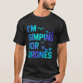 T-shirt I'm Simping For Drones Drone Pilot Quadcopter Pilo (Devant)