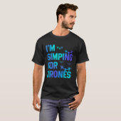 T-shirt I'm Simping For Drones Drone Pilot Quadcopter Pilo (Devant entier)