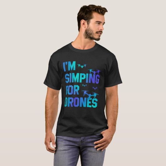 T-shirt I'm Simping For Drones Drone Pilot Quadcopter Pilo (Devant entier)