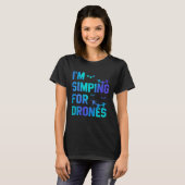 T-shirt I'm Simping For Drones Drone Pilot Quadcopter Pilo (Devant entier)