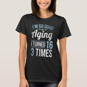 T-shirt I'm So Good At Aging 48 Years I Turned 16 3 Times