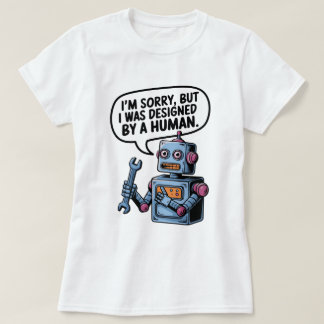 T-shirt I'm Sorry, But I Was Designed by a Human" Robot T-