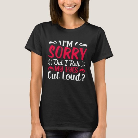 T-shirt I'm Sorry Did I Roll My Eyes Out Loud Sarcastic (Devant)