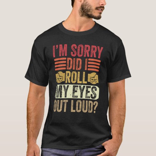 T-shirt I'm Sorry Did I Roll My Eyes Out Loud Sarcastic Sa (Devant)