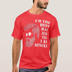 T-shirt Im The Best Man And Yes I Am Single Bachelorette P