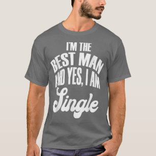 T-shirt Im The Best Man And Yes, I Am Single Brides and Gr