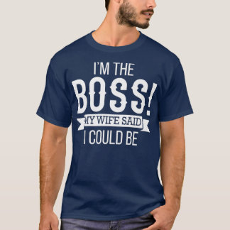 T-shirt Im The Boss My Wife Said I Could Be  Husband