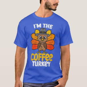 T-shirt I'm the Coffee Turkey Bon thanksgiving 2022 Autu