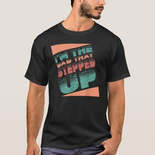 T-shirt I'm The Dad That Stepped Up StepDad Stepfather Fat (Devant)