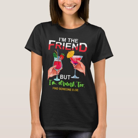 T-shirt I'm The Friend But Im Too Drunk Find Someone Else (Devant)