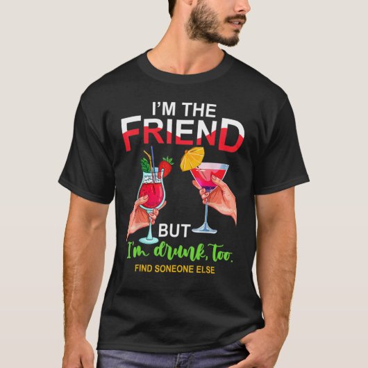 T-shirt I'm The Friend But Im Too Drunk Find Someone Else (Devant)