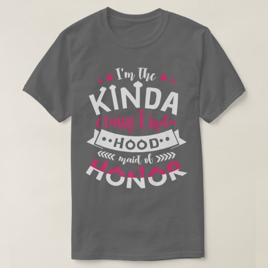 T-shirt Im The Kinda Classy Kinda Hood Maid of Honor Bache (Design devant)