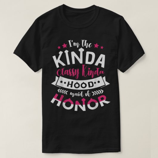 T-shirt Im The Kinda Classy Kinda Hood Maid Of Honor Bache (Design devant)
