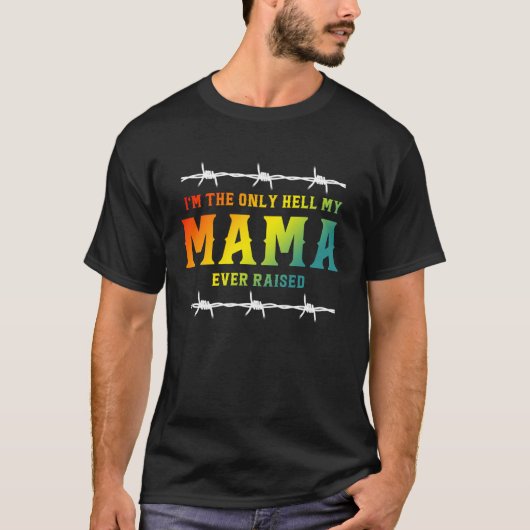 T-shirt I'm The Only Hell My Mama Ever Raised Apparel (Devant)