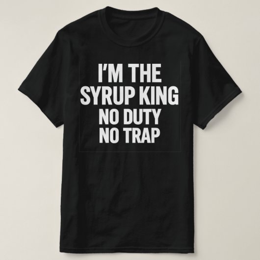 T-shirt I'm The Syrup King No Duty No Trap | Hip Hop Stree (Design devant)
