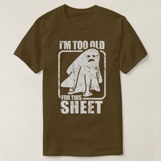 T-shirt I'm Too Old For This Sheet Funny Sarcastic Ghost (Design devant)