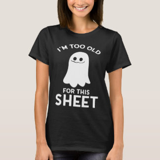 T-shirt I'm Too Old For This Sheet  Halloween