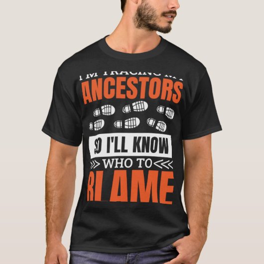T-shirt I'M Tracing My Ancestor So I'Ll Know Who To Blame (Devant)
