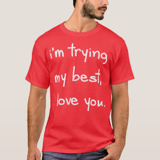 T-shirt I'm Trying My Best I Love You Positive Mental Heal