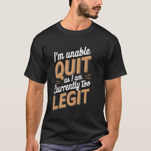 T-shirt I'm Unable to Quit as I am Currently Too Legit Fun (Devant)
