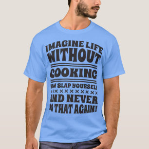 T-shirt Imaginez la vie sans Cuisine, cuisinier et chef