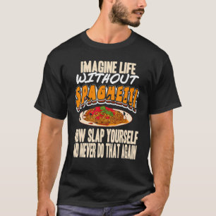 T-shirt Imaginez la vie sans spaghetti maintenant giflez-v