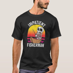T-shirt Impatient Fisherman Fishing Fisher Fish Hobby