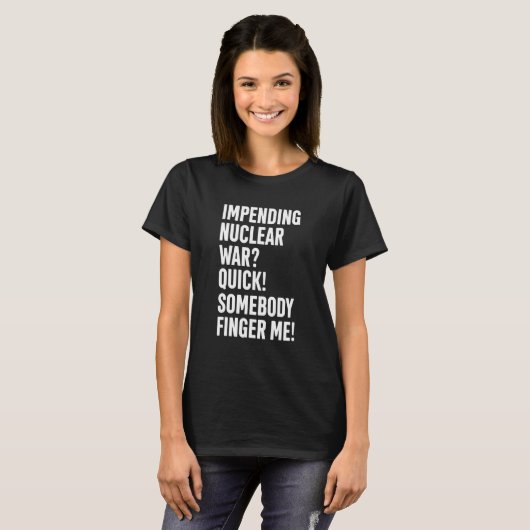 T-shirt Impending Nuclear War Quick Somebody Finger Me App (Devant entier)