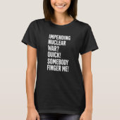 T-shirt Impending Nuclear War Quick Somebody Finger Me App (Devant)