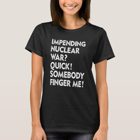 T-shirt Impending Nuclear War Quick Somebody Finger Me App (Devant)