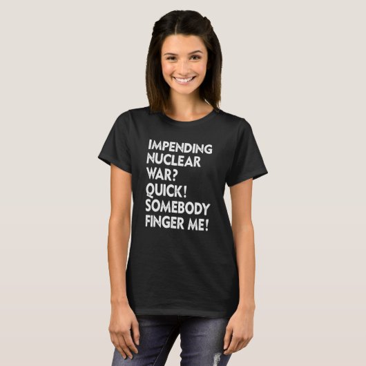 T-shirt Impending Nuclear War Quick Somebody Finger Me App (Devant entier)