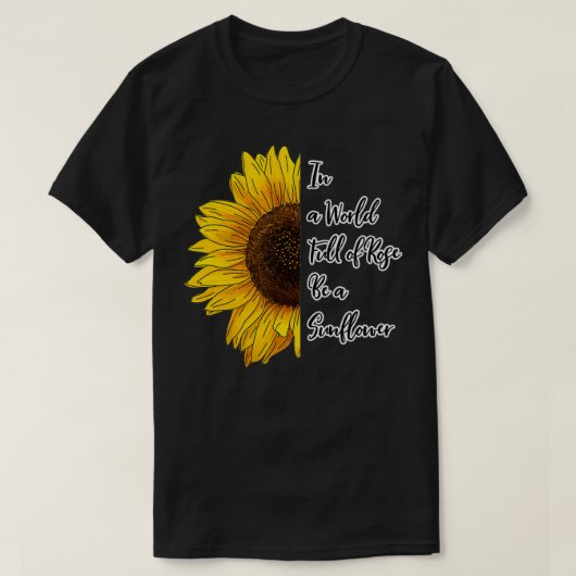T-shirt In a World Full of Roses Be a Sunflower (Design devant)