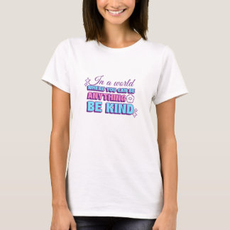 T-shirt In A World Where You Can Be Anything Be Kind