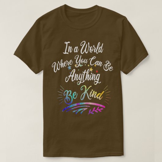 T-shirt In A World Where You Can Be Anything Be Kind Kindn (Design devant)