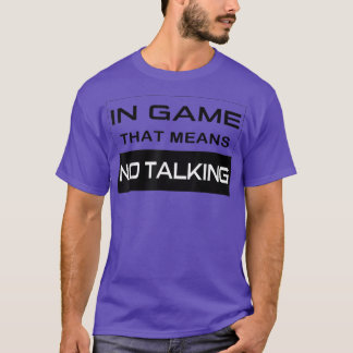 T-shirt In Game, That Means No Talking Video Game Humor Fu