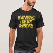 T-shirt In my defense i was left unsupervised Funny Quote (Devant)