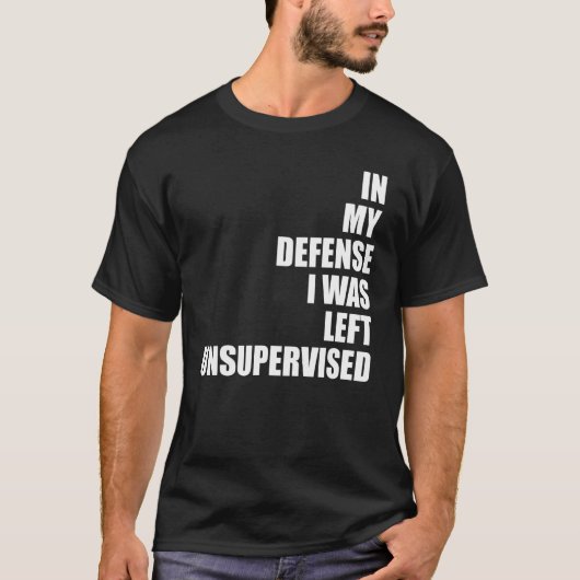 T-shirt In My Defense I Was Left Unsupervised Funny Sarcas (Devant)