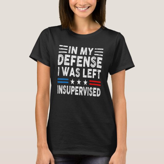 T-shirt In My Defense I Was Left Unsupervised Humor Funny (Devant)