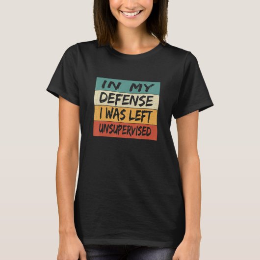 T-shirt In My Defense I Was Left Unsupervised Sayings Retr (Devant)