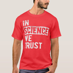 T-shirt In Science We Trust
